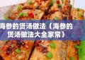 海参的煲汤做法（海参的煲汤做法大全家常）