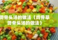 煲骨头汤的做法（鸡骨草煲骨头汤的做法）