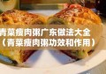 青菜瘦肉粥广东做法大全（青菜瘦肉粥功效和作用）