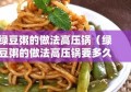 绿豆粥的做法高压锅（绿豆粥的做法高压锅要多久）