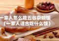 一家人怎么吃五谷杂粮饭（一家人适合吃什么饭）