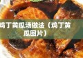 鸡丁黄瓜汤做法（鸡丁黄瓜图片）