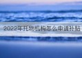 2022年托物机构怎么申请补贴(2022年初级会计证书补贴申请流程)