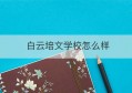 白云培文学校怎么样(白云回望___,青霭入看无)