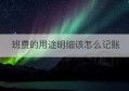 班费的用途明细该怎么记账(班费记账明细表格手机制作)